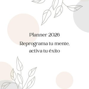 May include: A minimalist design on a white background, featuring a 2026 planner. The text "Planner 2026" is displayed, alongside the Spanish phrase "Reprograma tu mente, activa tu éxito", with leaf illustrations in a neutral colour palette.