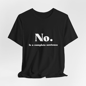 May include: Black t-shirt with white text that reads "No. Is a complete sentence."