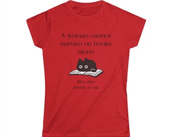 Book Lover's Tee: A Woman Cannot Survive on Books Alone, Cat Lovers Gift, Literary Humor Shirt, Cozy Reading Outfit, Funny Cat T-Shirt,
