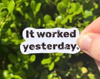 It Worked Yesterday Sticker, Funny Engineer Gift