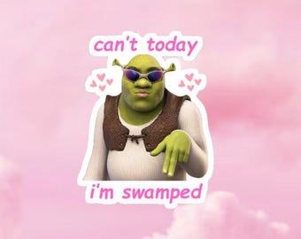 Shrek Can’t Today I’m Swamped Sticker *Close To* 3In x 2.5In High Quality Glossy 1Pc 2Pc 4Pc 8Pc Decal For Laptops Mirrors Etc Free Shipping