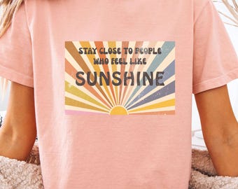 Positive Quote Shirt, Stay Close to People Who Feel Like Sunshine Shirt, Retro Sunshine Tee, Inspirational Graphic Tee, Comfort Colors Gift