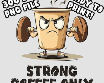 Puede incluir: Ilustración de dibujos animados de una taza de café levantando pesas. La taza tiene una cara enojada y sostiene pesas marrones. El texto incluye "300 DPI PNG FILE", "READY TO PRINT!" y "STRONG COFFEE ONLY".