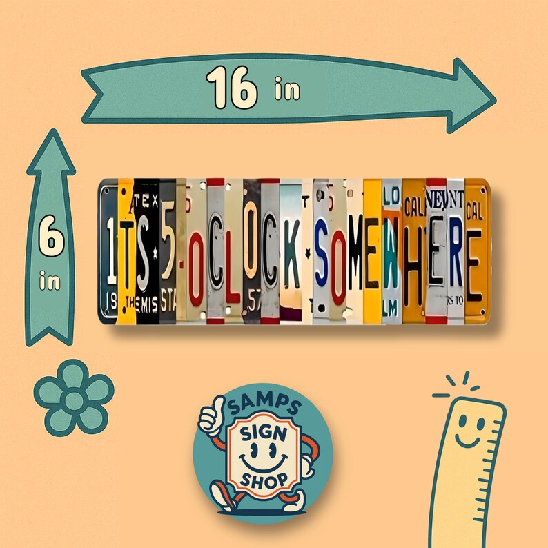 May include: A vintage-style metal sign made from repurposed license plates that reads "It's 5 O'Clock Somewhere". The sign is 16 inches wide and 6 inches tall.