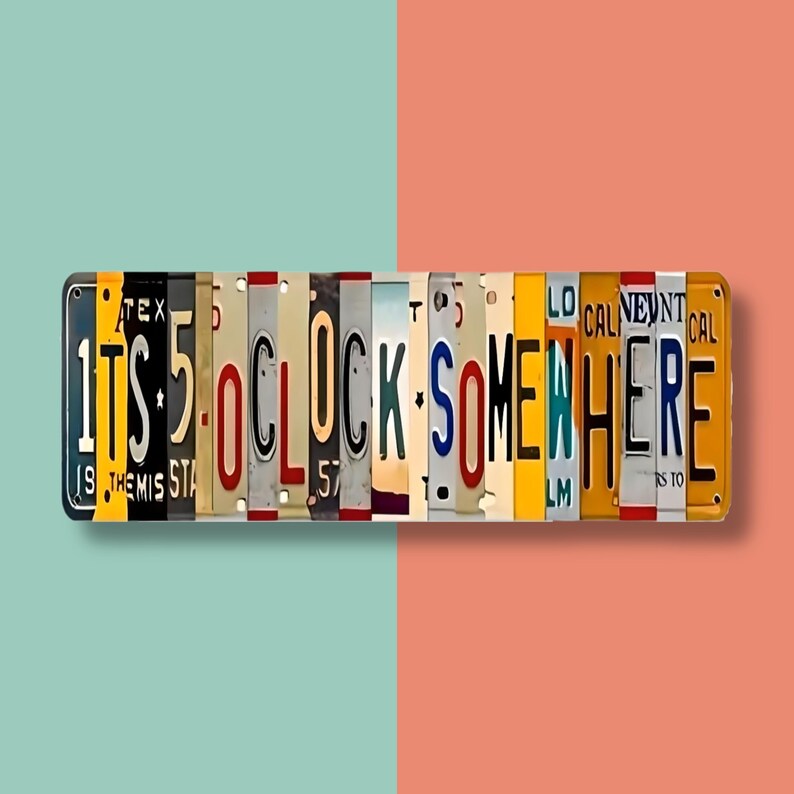 May include: A colorful sign made of license plates spelling out "It's 5 o'clock somewhere".