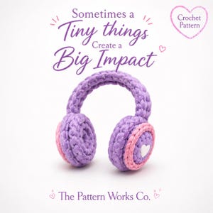 May include: A crocheted purple headset with pink accents and a white heart design. The text on the image reads "Sometimes a Tiny things Create a Big Impact" and "Crochet Pattern". The Pattern Works Co. is also displayed.