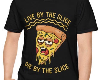 Live by the Slice Die by the Slice Pizza T-Shirt | Pizza Slice Graphic Tee