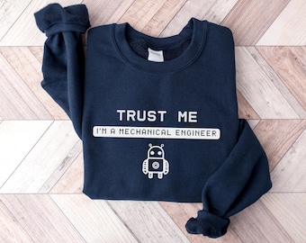 Trust Me, I'm a Mechanical Engineer Sweatshirt - Funny Engineering Gift