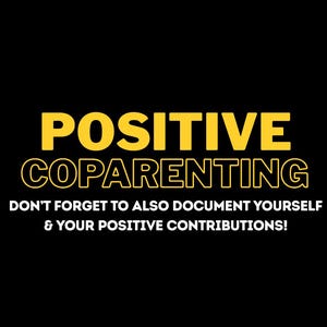 May include: A black graphic sign featuring the yellow text POSITIVE COPARENTING in a bold sans-serif font, followed by the white text DON'T FORGET TO ALSO DOCUMENT YOURSELF & YOUR POSITIVE CONTRIBUTIONS! in a smaller, clean, capitalized sans-serif typeface.
