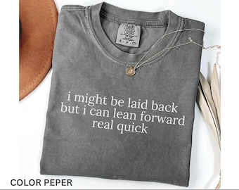 Comfort Colors® Might Be Laid Back But I Can Lean Forward Real Quick Shirt, Sarcastic Shirt For Women, Funny Shirt, Sarcasm Shirt, Meme Tee