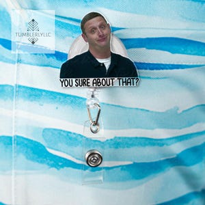 May include: A white and blue watercolor background with a clear plastic badge holder. The badge holder has a photo of a man with the text "You sure about that?" printed on it.