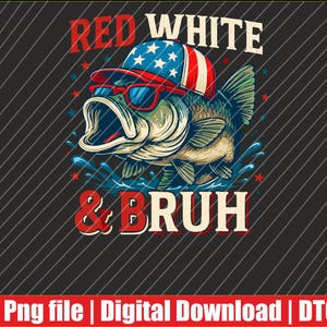 May include: A graphic illustration of a fish wearing sunglasses and a patriotic hat with the text "RED WHITE & BRUH". The fish is jumping out of the water, with red and blue stars in the background. The bottom of the image has the text "Png file | Digital Download | DTG".