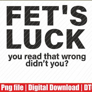 May include: Black text on a white background reads "FET'S LUCK" above the text "you read that wrong didn't you?". The bottom of the image has a red banner with text.