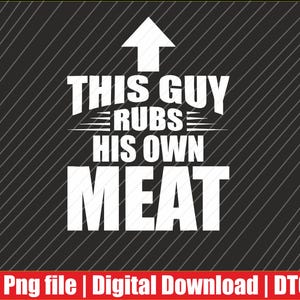Può includere: Design grafico digitale con il testo bianco « THIS GUY RUBS HIS OWN MEAT » e una freccia rivolta verso l'alto. Lo sfondo è nero con linee diagonali bianche. Un banner rosso in basso dice « Png file | Digital Download | DTG ».