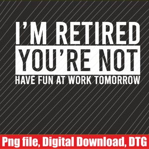 引退しました。明日は仕事で楽しくないですよね。Png | デジタルダウンロード | Tシャツ、パーカー、スウェットシャツの印刷に最適なDTG＆DTF