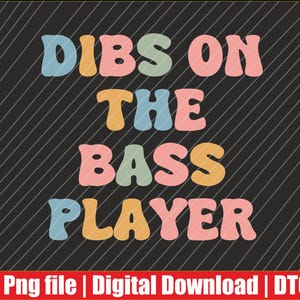 dibs on the bass player Png | Digital Download | DTG & DTF Ready for T-Shirts, Hoodies, Sweatshirts Print