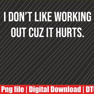 I Don't Like Working Out Cuz It Hurts Png | Digital Download | DTG & DTF Ready for T-Shirts, Hoodies, Sweatshirts Print