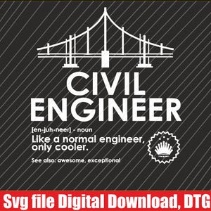 May include: A black and white graphic design with a bridge and the text "CIVIL ENGINEER [en-juh-neer] - noun Like a normal engineer, only cooler. See also: awesome, exceptional" and a crown graphic. The text "Svg file Digital Download, DTG" is at the bottom of the image.