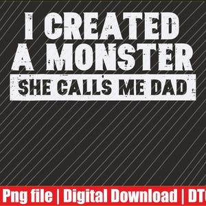 May include: A digital design with the text "I CREATED A MONSTER SHE CALLS ME DAD" in white, set against a black background with diagonal lines. The bottom features a red banner with text.