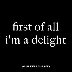 First of All I&#39;m a Delight PNG, Funny Humor Shirt, Sarcastic Shirt, Funny Quote Shirt, Sarcasm Shirt, Funny Shirt Png, Sarcastic Png Svg
