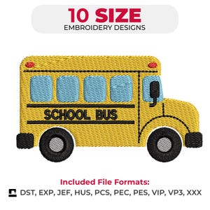 May include: An embroidery design of a yellow school bus with light blue windows, black tires, and the text SCHOOL BUS. The top text reads 10 SIZE EMBROIDERY DESIGNS and the bottom text lists Included File Formats: DST, EXP, JEF, HUS, PCS, PEC, PES, VIP, VP3, XXX.