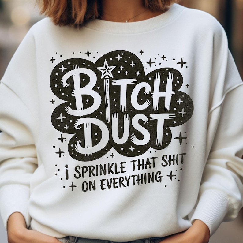 Funny Bitch Dust PNG with sarcastic quote “I sprinkle that shit on everything.