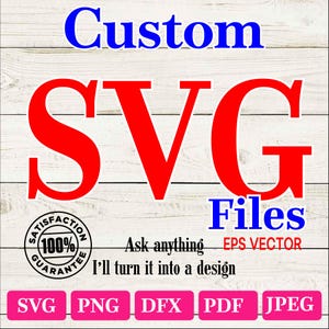 May include: A graphic design featuring the words "Custom SVG Files" in red and blue text. Additional text includes "Ask anything, I'll turn it into a design" and file type options: SVG, PNG, DFX, PDF, and JPEG.