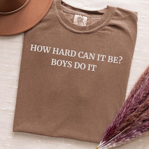 Funny Feminism T-Shirt: How Hard Can It Be? - Comfort Colors