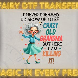Crazy Old Grandma DTF Transfer,Funny Retro Granny Shirt Design,But Here I Am Killing It DTF Print,Ready To Press Gift For Sassy Grandmas