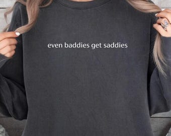 Comfort Colors® Even Baddies Get Saddies Tshirt, Funny Meme Shirt Tee, Mental Health Shirt Anxiety Depression ADHD, Funny Sarcastic Tee