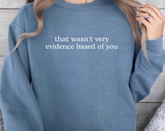 Comfort Colors® That Wasn't Very Evidence Based of You Shirt, Funny Nursing Shirt, Gift For Nurse, Nurse Appreciation, Nurse Educator Shirt