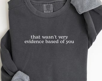 Comfort Colors® That Wasn't Very Evidence Based of You Shirt, Funny Nursing Shirt, Gift For Nurse, Nurse Appreciation, Nurse Educator Shirt