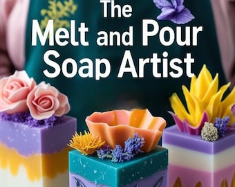 Melt and Pour Soap Artist Guide – Layering, Embedding, Sculpting (Printable)