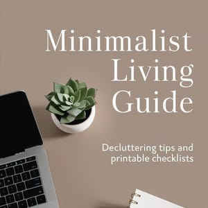 May include: A minimalist lifestyle guide titled "Minimalist Living Guide" with the subtitle "Decluttering tips and printable checklists." The image features a laptop, a succulent in a white pot, and a stack of white notebooks.