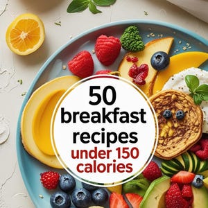 50 Breakfast Recipes Under 150 Calories – Quick, Healthy, Low-Calorie Morning Meals for Weight Loss, Meal Prep, and Clean Eating Success