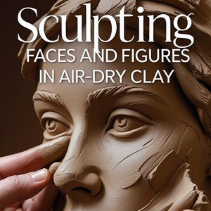 Air-Dry Clay Sculpting Guide – Realistic Face & Figure Modeling