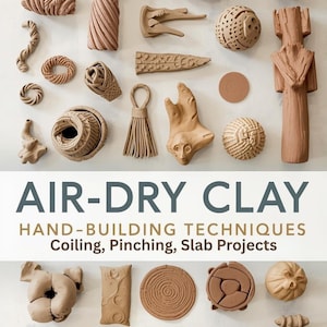 Air-Dry Clay Hand-Building Techniques: Coiling, Pinching, Slab Projects
