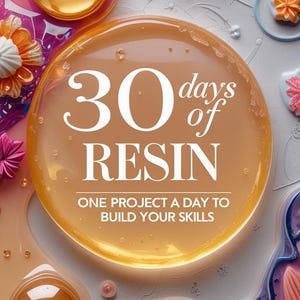 May include: An artistic composition featuring resin art elements. The central focus is a large, amber-colored circle with the text "30 days of RESIN" and "ONE PROJECT A DAY TO BUILD YOUR SKILLS". The image includes floral and abstract designs.