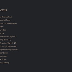May include: A dark background with the title "Table of Contents" in a serif font. The list includes topics on cold process soap making, safety guidelines, chemistry, oil properties, formulation tips, and a 30-day journey with detailed tutorials.
