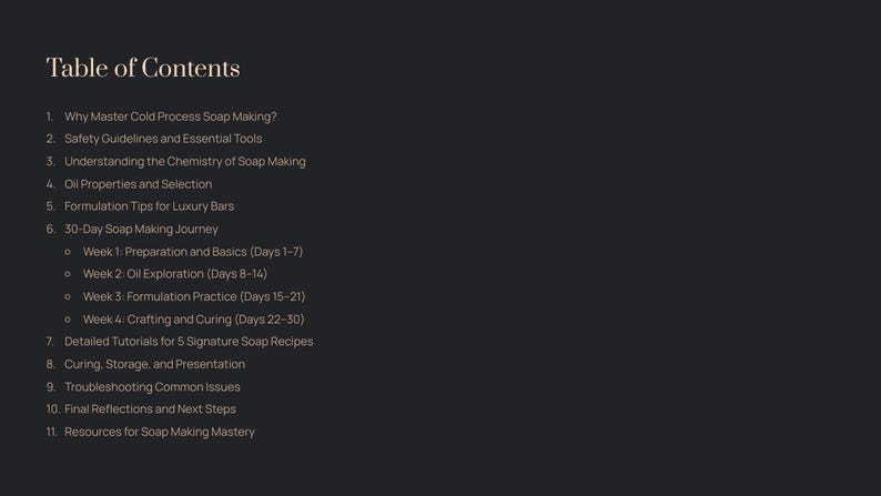 May include: A dark background with the title "Table of Contents" in a serif font. The list includes topics on cold process soap making, safety guidelines, chemistry, oil properties, formulation tips, and a 30-day journey with detailed tutorials.