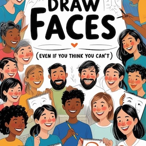 Può includere: Illustrazione di persone diverse che tengono disegni di volti, con il testo "HOW TO DRAW FACES (EVEN IF YOU THINK YOU CAN'T)". L'opera presenta una varietà di tonalità della pelle e acconciature, tutti sorridenti e con matite o disegni.
