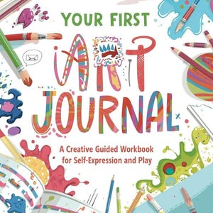 Puede incluir: Portada de un diario de arte colorido con el título "YOUR FIRST ART JOURNAL" en letras grandes y divertidas. La portada está rodeada de materiales de arte como lápices, pinceles y pintura. El subtítulo dice "A Creative Guided Workbook for Self-Expression and Play."