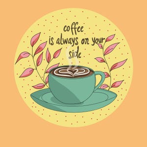 Coffee is always on your side