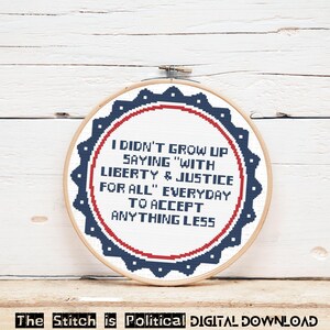 May include: A cross-stitch hoop with the text "I DIDN'T GROW UP SAYING 'WITH LIBERTY & JUSTICE FOR ALL' EVERYDAY TO ACCEPT ANYTHING LESS." The design features a red and blue circular border. The text "The Stitch is Political DIGITAL DOWNLOAD" is at the bottom.