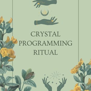 May include: A sage green poster with the text "CRYSTAL PROGRAMMING RITUAL". The design includes illustrations of hands, a crescent moon, a crystal, and floral elements in yellow and green.