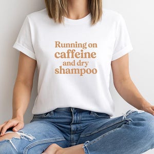 Funny Mom Life T-Shirt: Caffeine & Dry Shampoo Graphic Tee