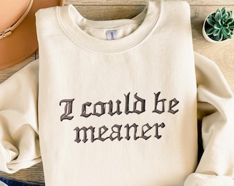 I Could Be Meaner Embroidered Sweatshirt & Hoodie: Spicy Attitude, Confident Style