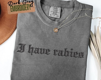 Embroidered "I Have Rabies" Comfort Colors Shirt: Sarcastic Dark Humor