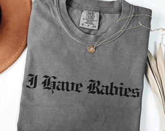 I Have Rabies Comfort Colors Shirt: Sarcastic Dark Humor