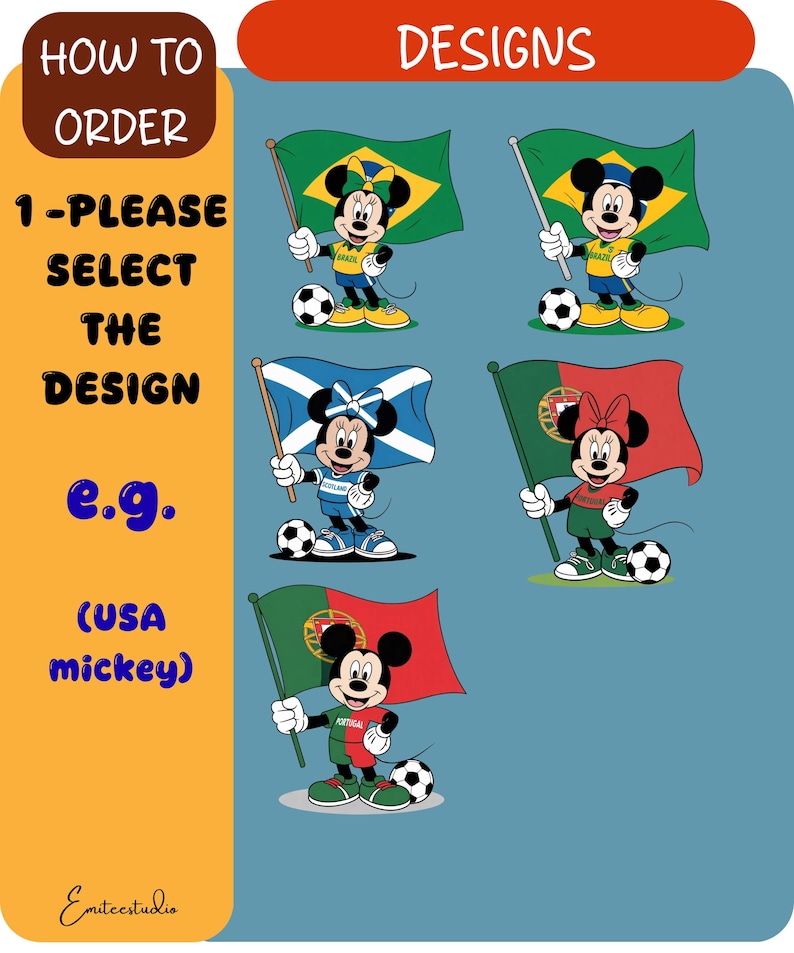 May include: A digital graphic featuring five cartoon mouse characters, each holding a national flag and standing next to a soccer ball. The text reads HOW TO ORDER, 1-PLEASE SELECT THE DESIGN, e.g., (USA mickey), and DESIGNS. The flags represent Brazil, Scotland, and Portugal.